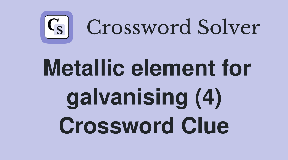 Metallic element for galvanising (4) Crossword Clue Answers